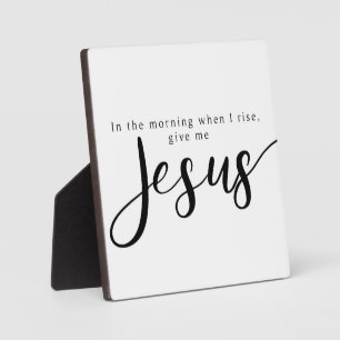 In the Morning when I rise give me Jesus Sign Plaque