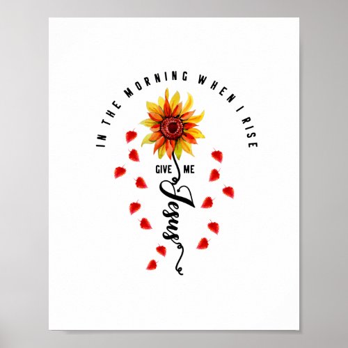 In The Morning When I rise Give Me Jesus Sunflower Poster