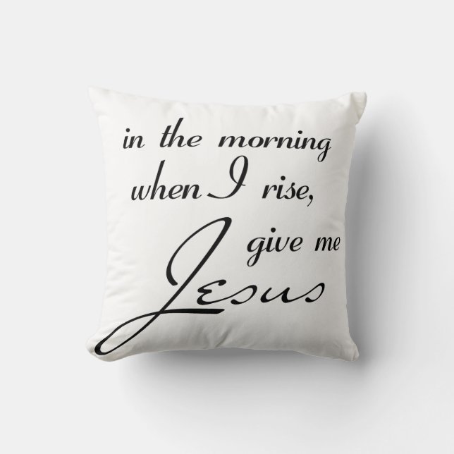 In the morning when i rise give me jesus throw pillow (Front)