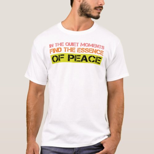 In the quiet moments  find the essence  of peace T_Shirt