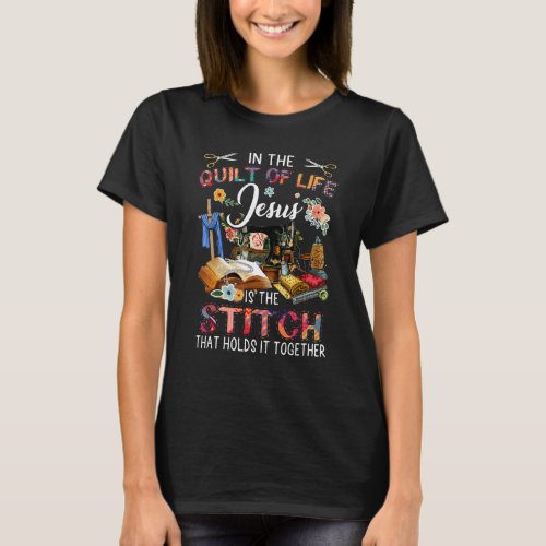 In The Quilt Of Life Jesus Is The Stitch  Quilt Lo T_Shirt