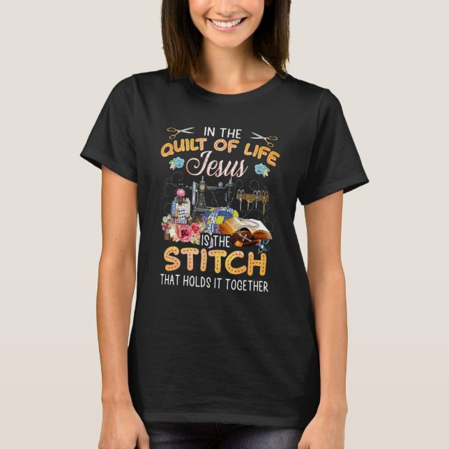 In The Quilt Of Life Jesus Is The Stitch T-Shirt (Front)