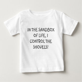 IN THE SANDBOX OF LIFE, I CONTROL THE SHOVELS! BABY T-Shirt