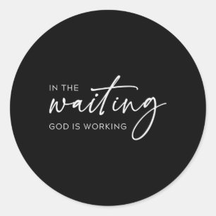 In The Waiting God Is Working Christian Saying Classic Round Sticker