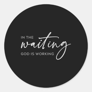 In The Waiting God Is Working Christian Saying Classic Round Sticker