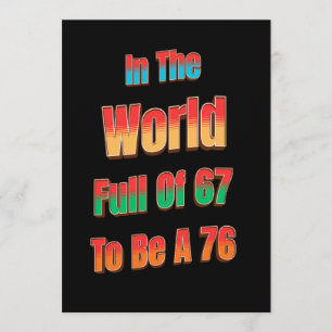In The World Full of 67 to Be A 76 Invitation