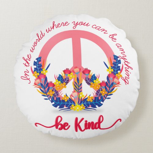 In The World Where You Can Be Anything Be Kind Round Pillow