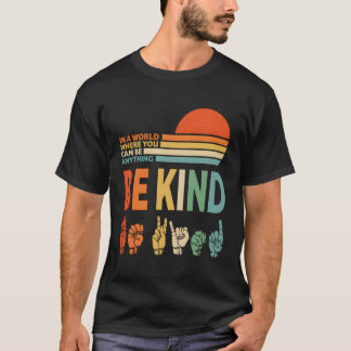 In The World Where You Can Be Anything Be Kind Sig T-Shirt