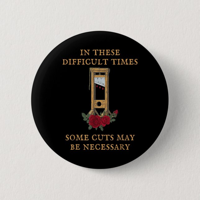 In These Difficult Times Some Cuts May Be Necessar Button (Front)