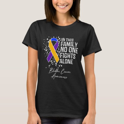 In This Family No One Fights Alone Bladder Cancer  T_Shirt