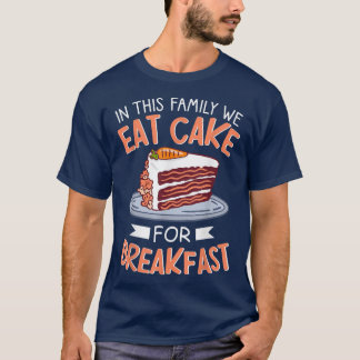 In This Family We Eat Cake For Breakfast Snack Bak T-Shirt