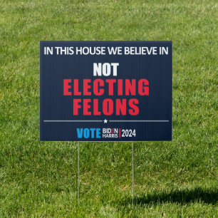 In This House We Believe in Not Electing Felons  Sign