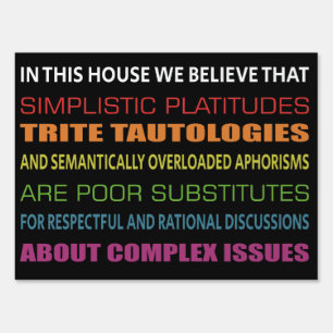 In this House we believe that simplistic platitude Sign