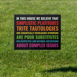 In this House we believe that simplistic platitude Sign