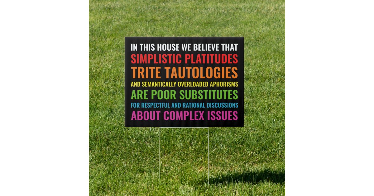 Yard Sign: in This House We Believe That Simplistic Platitudes