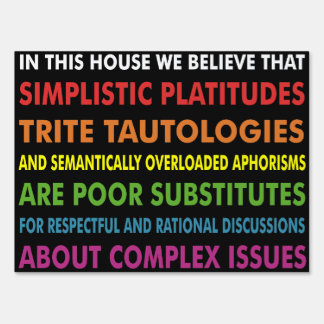 In this House we believe that simplistic platitude Sign