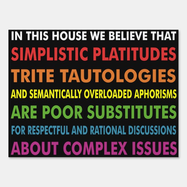 In this House we believe that simplistic platitude Sign (Front)