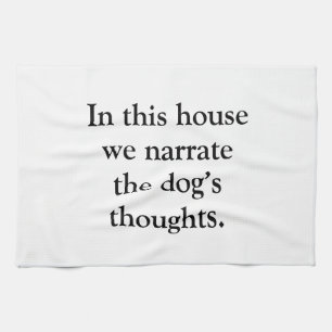 In This House We Narrate The Dogs Thoughts Kitchen Towel