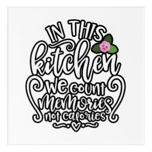 In This Kitchen We Count Memories Not Calories Acrylic Print