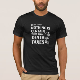 In this world nothing is certain, except Death and T-Shirt