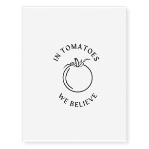 in tomatoes we believe temporary tattoos