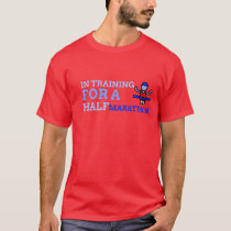 In Training For A Half Marathon Male Version T-Shirt In Training For A Half Marathon Male Version T-Shirt