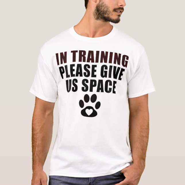 In Training Please Give Us Space Dog Training Dog  T-Shirt (Front)