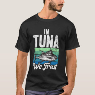 In Tuna We Trust Tuna Fishing T-Shirt
