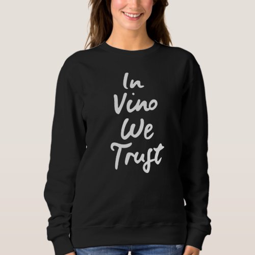 In Vino We Trust  Wine Drinker Sweatshirt