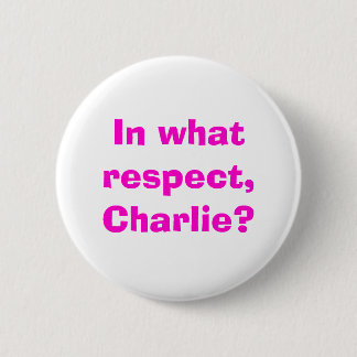 In what respect, Charlie? Pinback Button