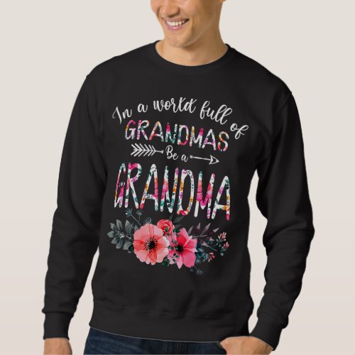 In World Full Of Grandmas Be A Grandma Sunflower M Sweatshirt