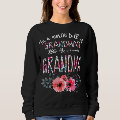In World Full Of Grandmas Be A Grandma Sunflower M Sweatshirt