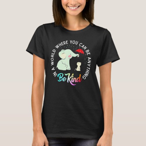 In World Where You Can Be Anything Be Kind Elephan T_Shirt