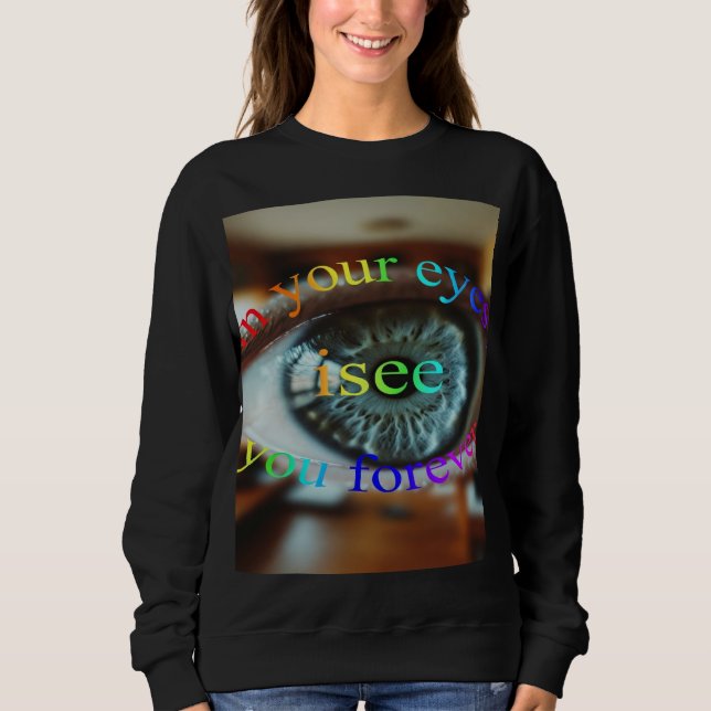 In your eyes, Ilove you forever Sweatshirt (Front)
