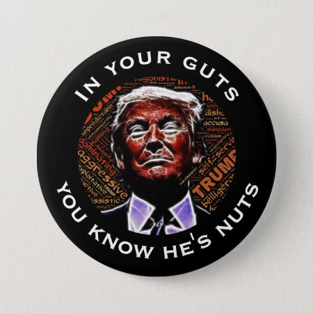 "in Your Guts You Know He's Nuts" Trump Pinback Button
