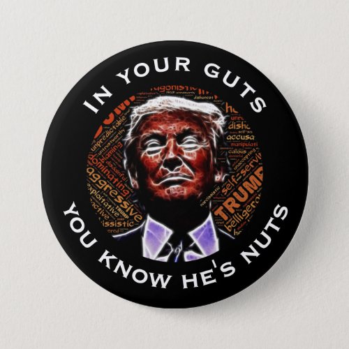 In your guts you know hes nuts Trump Pinback Button