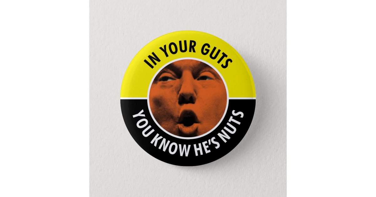 In Your Guts You Know He S Nuts Trump Round Button
