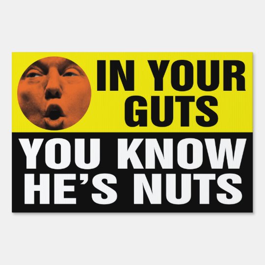 In Your Guts You Know He S Nuts Trump Yard Sign