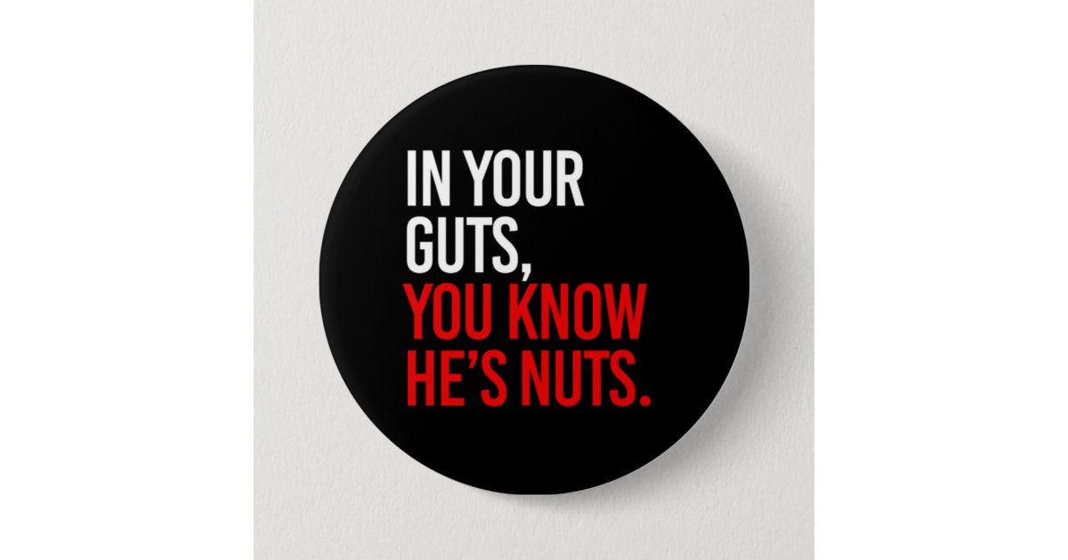 In Your Guts You Know He S Nuts White Pinback Button