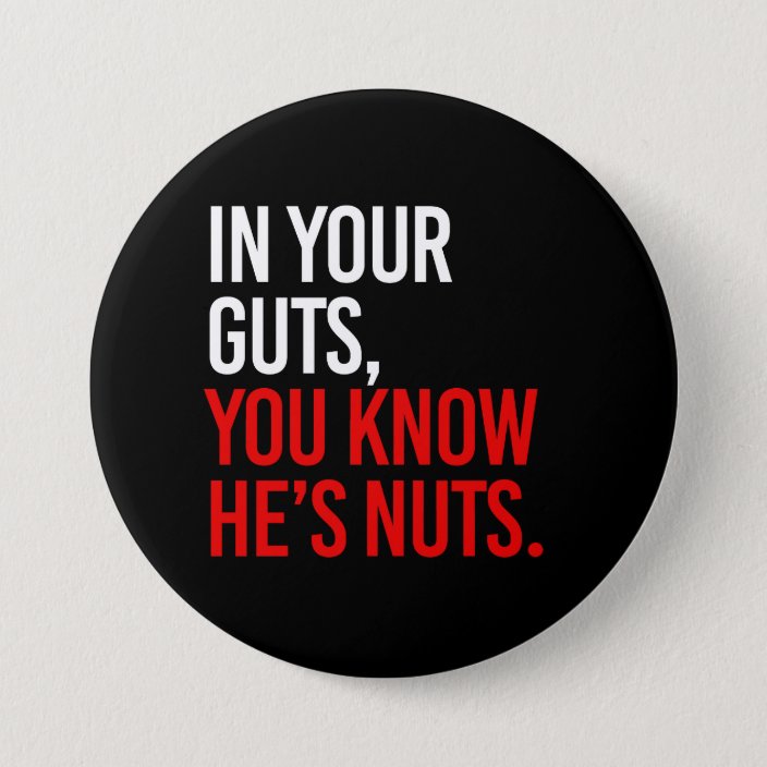 In Your Guts You Know He S Nuts White Pinback Button Zazzle