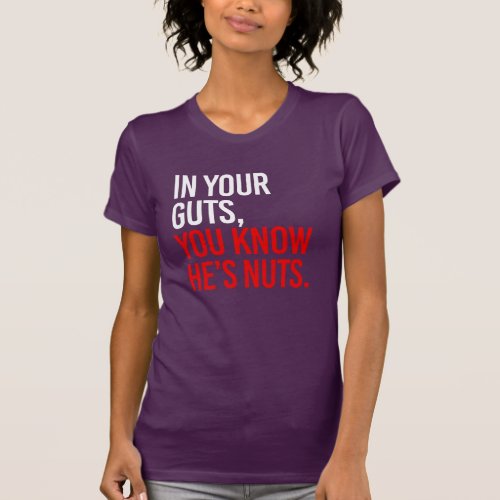 IN YOUR GUTS YOU KNOW HES NUTS __ _ white _ T_Shirt
