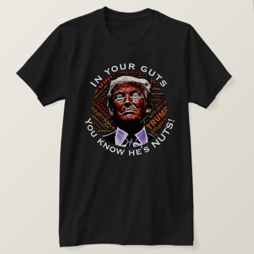 In your guts you know hes nuts with Trump T_Shirt
