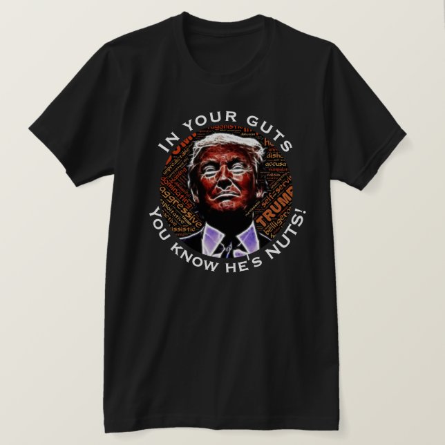 "In your guts you know he's nuts" with Trump T-Shirt (Design Front)
