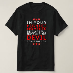 In Your Highest Moment Be Careful - Quote T-Shirt