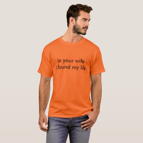 in your wife i found my life T_Shirt