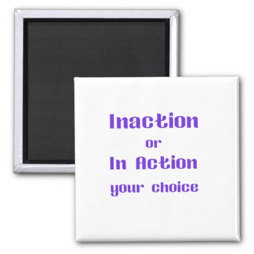 Inaction or In Action your choice Magnet