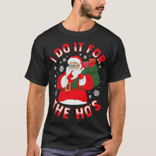 Inappropriate Christmas SANTA I DO IT FOR THE HO's T-Shirt