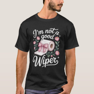Inappropriate I'm Not A Good Wiper Funny Adult T-Shirt