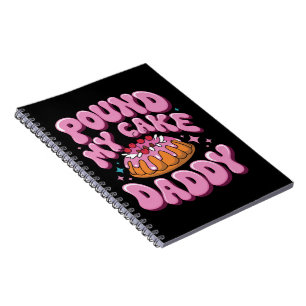 Inappropriate Pound My Cake Daddy Embarrassing  Notebook