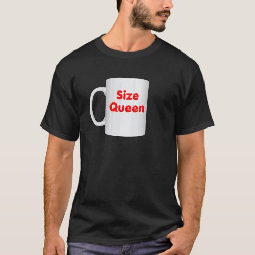 Inappropriate Size Queen Mug Design  Coffee Cup Cl T-Shirt